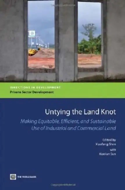 Untying the Land Knot: Making Equitable, Efficient, and Sustainable Use of Industrial and Commercial Land by Xiaofang Shen, Xiaolun Sun