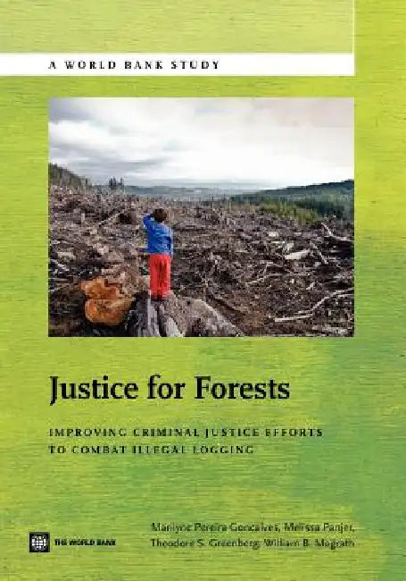 Justice for Forests: Improving Criminal Justice Efforts to Combat Illegal Logging by Marlyne Goncalves, Malissa Panjer, Theodore Greenberg