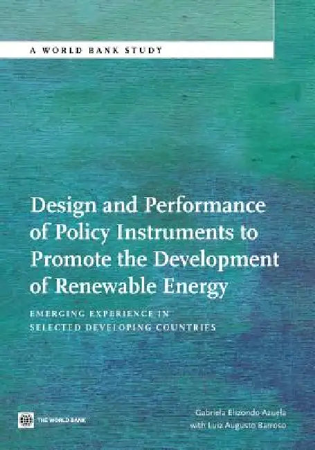 Design and Performance of Policy Instruments to Promote the Development of Renewable Energy: Emerging Experience in Selected Developing Countries by Gabriela Elizondo Azuela, Luiz Augusto Barroso, Gabriela Elizondo Azuela