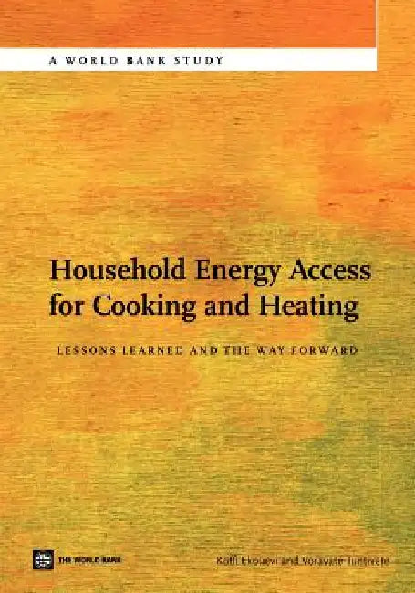 Household Energy Access for Cooking and Heating: Lessons Learned and the Way Forward by Koffi Ekouevi, Voravate Tuntivate