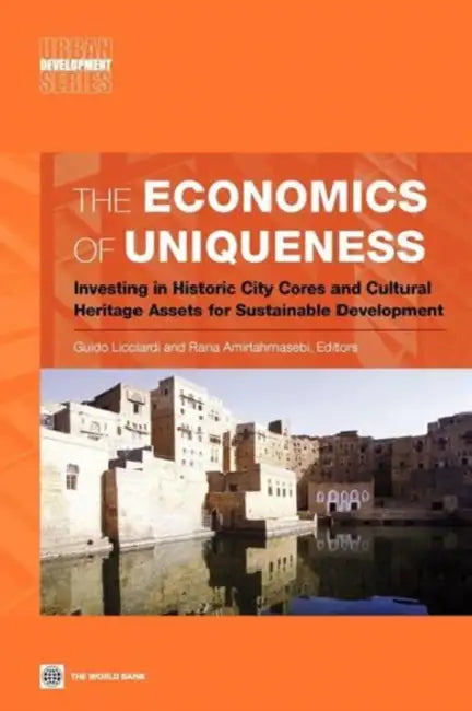 The Economics of Uniqueness: Investing in Historic City Cores and Cultural Heritage Assets for Sustainable Development by Guido Licciardi, Rana Amirtahmasebi