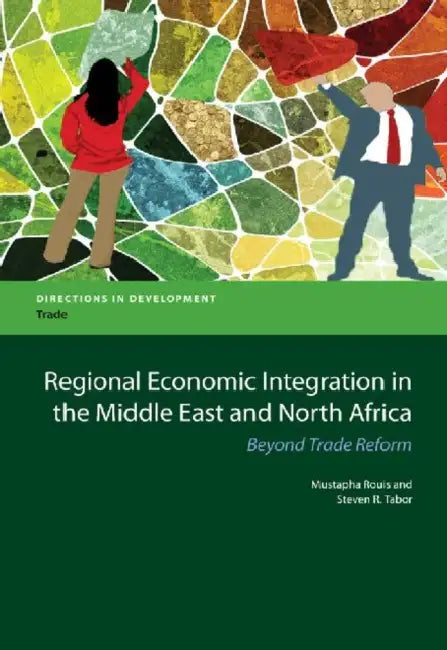Regional Economic Integration in the Middle East and North Africa: Beyond Trade Reform by Mustapha Rouis, Steven R. Tabor