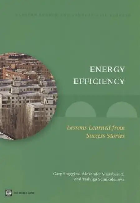 Energy Efficiency: Lessons Learned from Success Stories by Gary Stuggins, Alexander Sharabaroff, Yadviga Semikolenova
