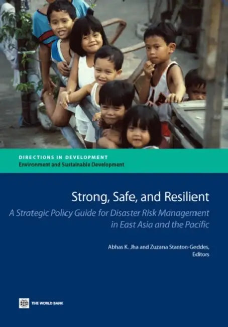 Strong, Safe, and Resilient: A Strategic Policy Guide for Disaster Risk Management in East Asia and the Pacific by Abhas K. Jha, Zuzana Stanton-Geddes