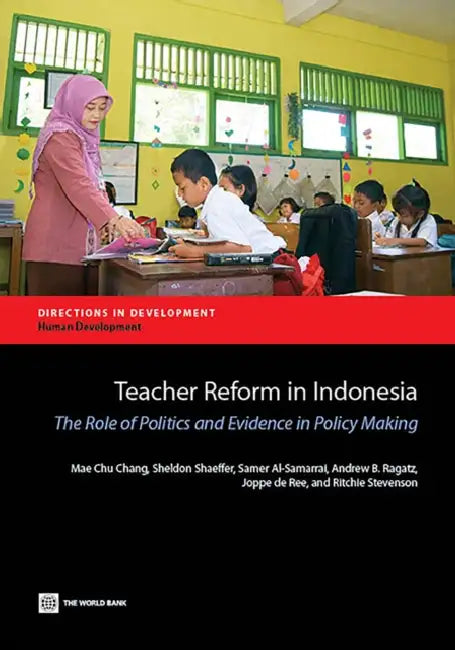 Teacher Reform in Indonesia: The Role of Politics and Evidence in Policy Making by Mae Chu Chang, Sheldon Shaeffer, Samer Al-Samarrai