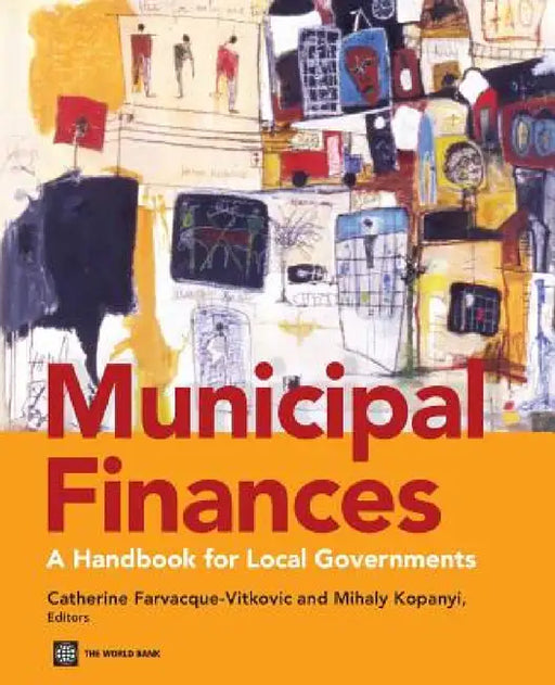 Municipal Finances: A Handbook for Local Governments by Catherine D. Farvacque-Vitkovic, Mihaly Kopanyi