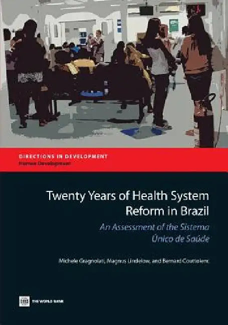 Twenty Years of Health System Reform in Brazil: An Assessment of the Sistema Unico de Saude by Michele Gragnolati, Magnus Lindelow, Bernard Couttolenc