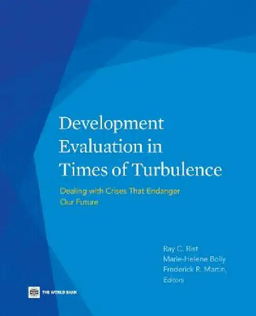 Development Evaluation in Times of Turbulence: Dealing with Crises That Endanger Our Future by Marie-Helene Boily, Ray C. Rist