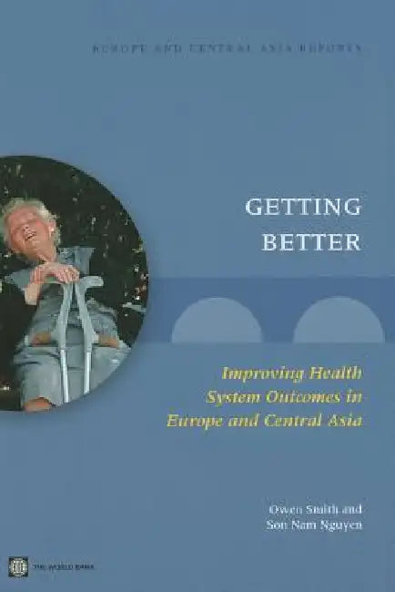 Getting Better: Improving Health System Outcomes in Europe and Central Asia by Owen Smith, Son Nam Nguyen