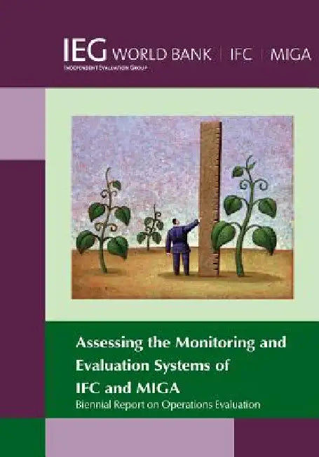 Biennial Report on Operations Evaluation: Assessing the Monitoring and Evaluation Systems of Ifc and Miga by The World Bank, The World Bank