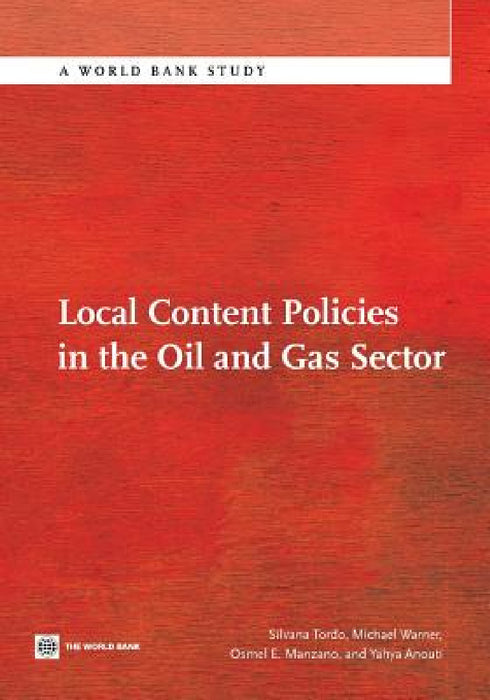 Local Content Policies in the Oil and Gas Sector by Silvana Tordo, Michael Warner, Osmel Manzano