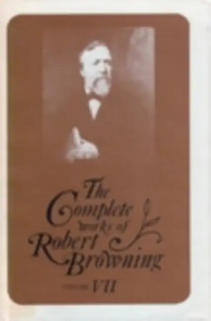 The Complete Works of Robert Browning, Volume VII: With Variant Readings and Annotations by Robert Browning