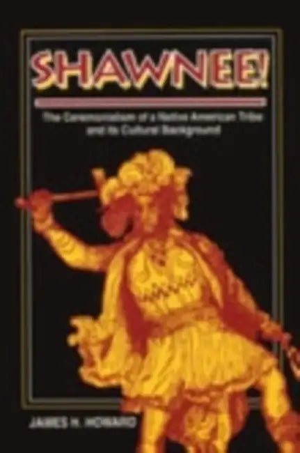 Shawnee: Ceremonialism Native American Tribe by James H. Howard