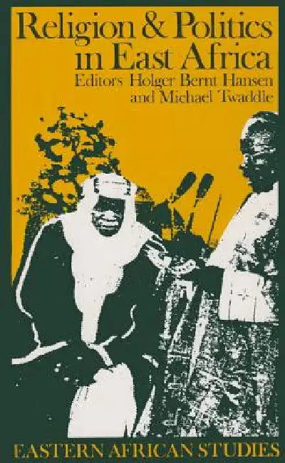 Religion and Politics in East Africa: The Period since Independence by Hölger Bernt Hansen