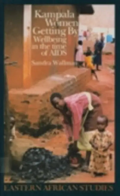 Kampala Women Getting By: Wellbeing in the Time of AIDS by Sandra Wallman