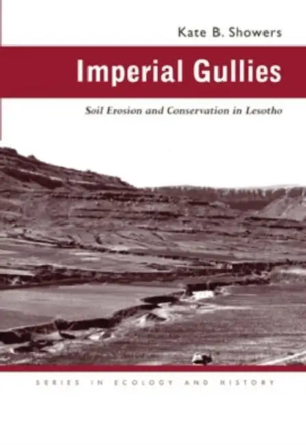 Imperial Gullies: Soil Erosion and Conservation in Lesotho by Kate B. Showers