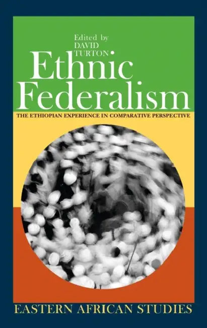 Ethnic Federalism: The Ethiopian Experience in Comparative Perspective by David Turton