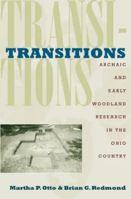 Transitions: Archaic and Early Woodland Research in the Ohio Country by Martha P. Otto, Brian G. Redmond