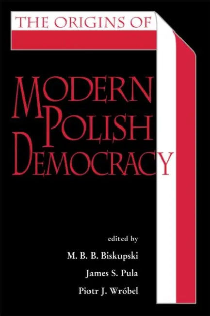 The Origins of Modern Polish Democracy by Piotr J. Wrobel, M. B. B. Biskupski, James S. Pula