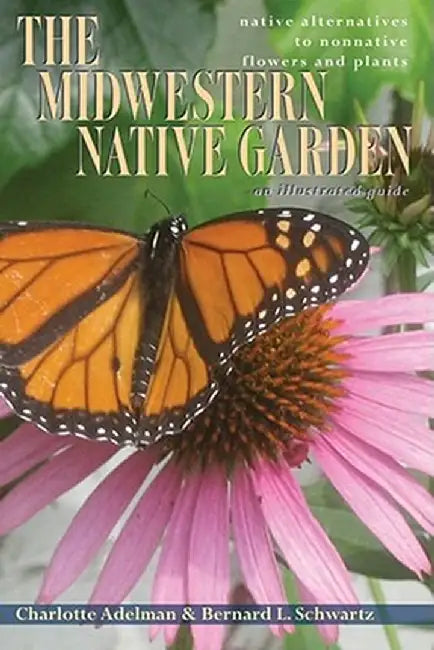 The Midwestern Native Garden: Native Alternatives to Nonnative Flowers and Plants by Charlotte Adelman