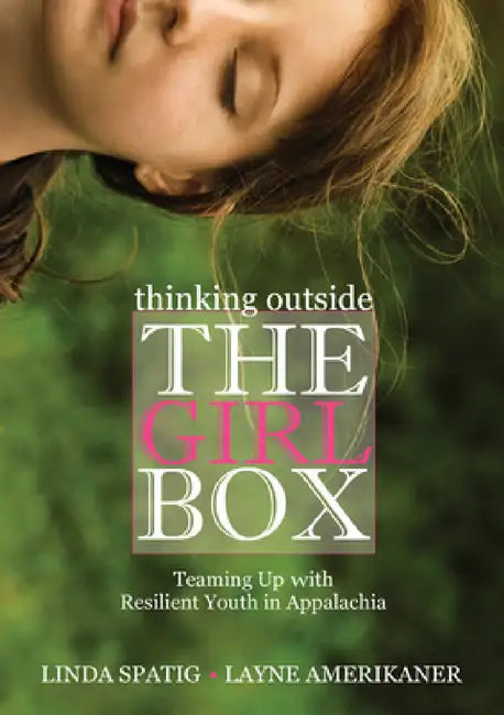 Thinking Outside the Girl Box: Teaming Up with Resilient Youth in Appalachia by Linda Spatig