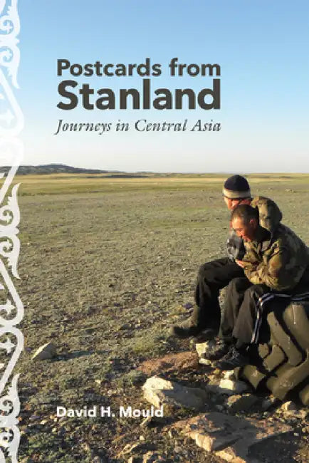 Postcards from Stanland: Journeys in Central Asia by David H. Mould