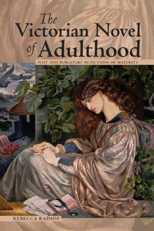 The Victorian Novel of Adulthood: Plot and Purgatory in Fictions of Maturity by Rebecca Rainof