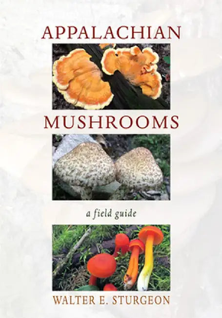 Appalachian Mushrooms: A Field Guide by Walter Sturgeon
