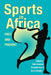 Sports in Africa, Past and Present by Todd Cleveland, Tarminder Kaur, Gerard Akindes