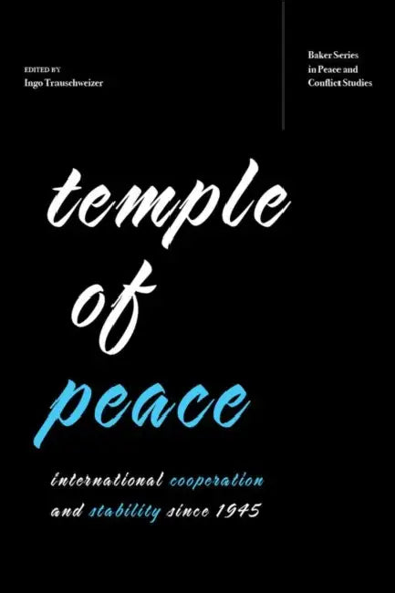 Temple of Peace: International Cooperation and Stability Since 1945 by Ingo Trauschweizer