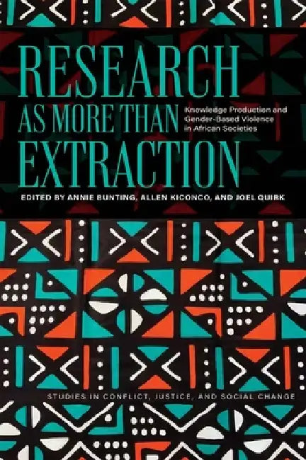Research as More Than Extraction: Knowledge Production and Gender-Based Violence in African Societies by Annie Bunting, Allen Kiconco, Joel Quirk