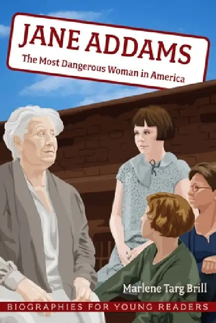Jane Addams: The Most Dangerous Woman in America by Marlene Targ Brill