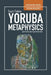 YorÃ¹bÃ¡ Metaphysics: Spirituality and Supernaturality by Toyin Falola