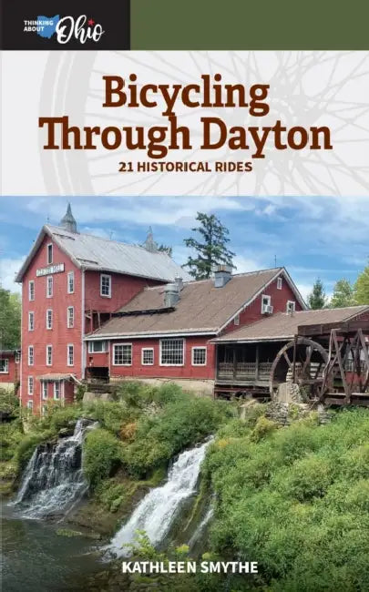 Bicycling Through Dayton: Twenty-One Historical Tours by Kathleen Smythe