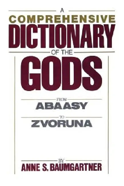 A Comprehensive Dictionary of the Gods by Anne S. Baumgartner