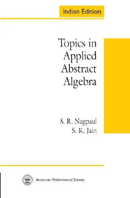 Topics in Applied Abstract Algebra by S R Nagpaul, S K Jain