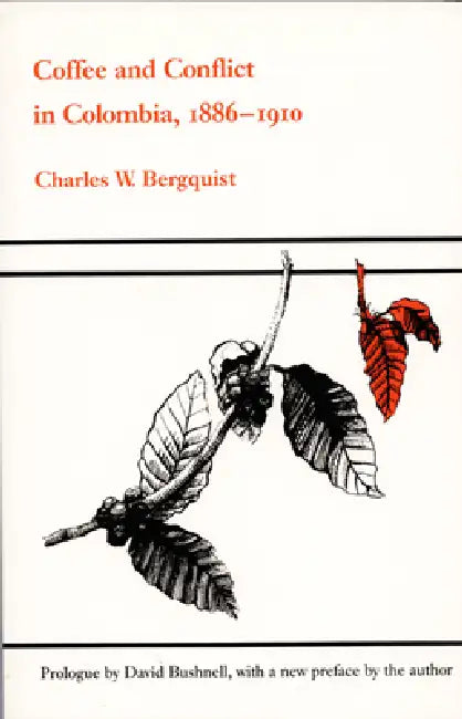 Coffee and Conflict in Colombia, 1886-1910 by Charles W. Bergquist