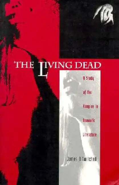 The Living Dead: A Study of the Vampire in Romantic Literature by James B. Twitchell
