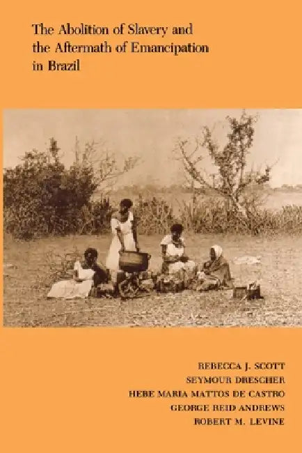 The Abolition of Slavery and the Aftermath of Emancipation in Brazil by Rebecca Scott