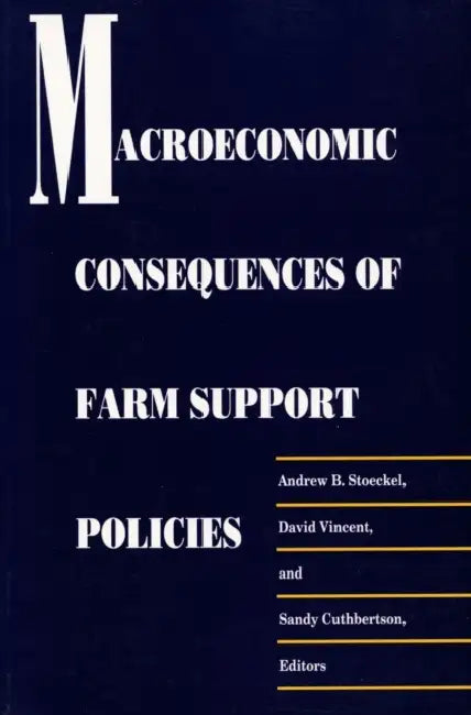 Macroeconomic Consequences of Farm Support Policies by A. B. Stoeckel, David Vincent, Sandy Cuthbertson