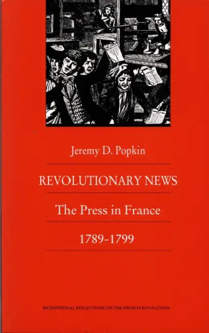 Revolutionary News: The Press in France, 1789-1799 by Jeremy Popkin