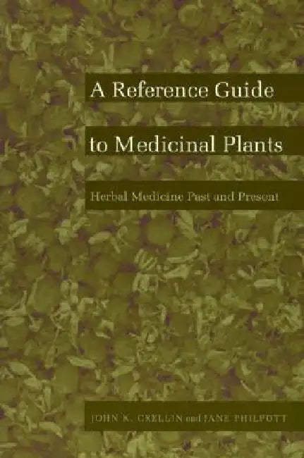 A Reference Guide to Medicinal Plants: Herbal Medicine Past and Present by John K. Crellin