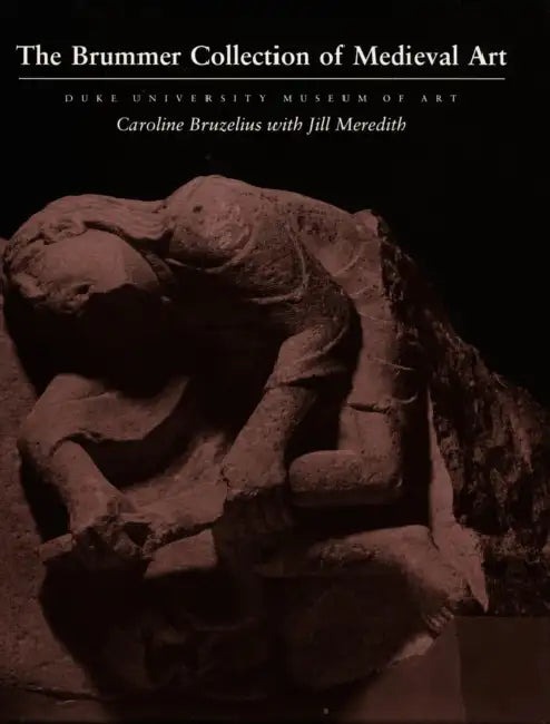 The Brummer Collection of Medieval Art: Duke University Museum of Art by Caroline Bruzelius, Jill Meredith