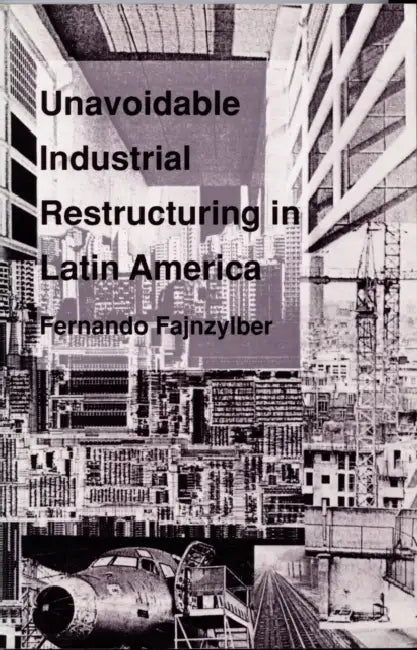 Unavoidable Industrial Restructuring in Latin America by Fernando Fajnzylber