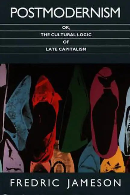 Postmodernism, Or, the Cultural Logic of Late Capitalism by Fredric Jameson