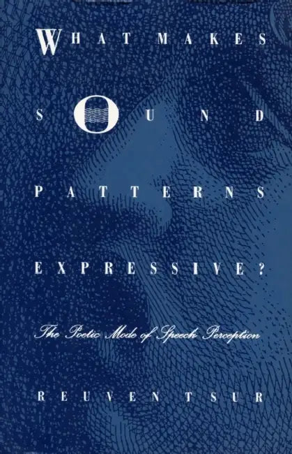 What Makes Sound Patterns Expressive?: The Poetic Mode of Speech Perception by Reuven Tsur