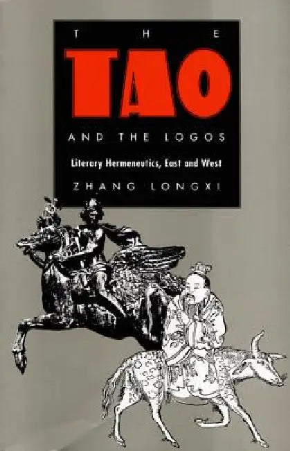 The Tao and the Logos: Literary Hermeneutics, East and West by Longxi Zhang