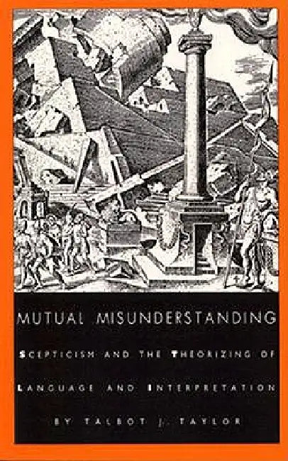 Mutual Misunderstanding: Scepticism and the Theorizing of Language and Interpretation by Talbot J. Taylor