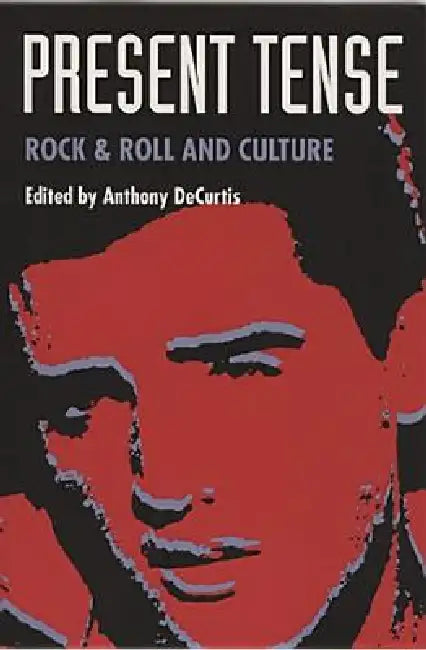 Present Tense: Rock & Roll and Culture by Anthony Decurtis