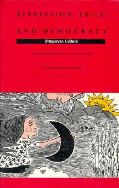 Repression, Exile, and Democracy: Uruguayan Culture by Saul Sosnowski